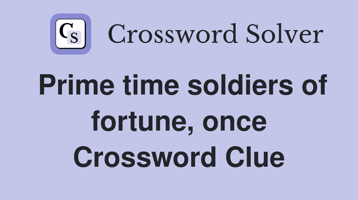 Prime time soldiers of fortune, once Crossword Clue