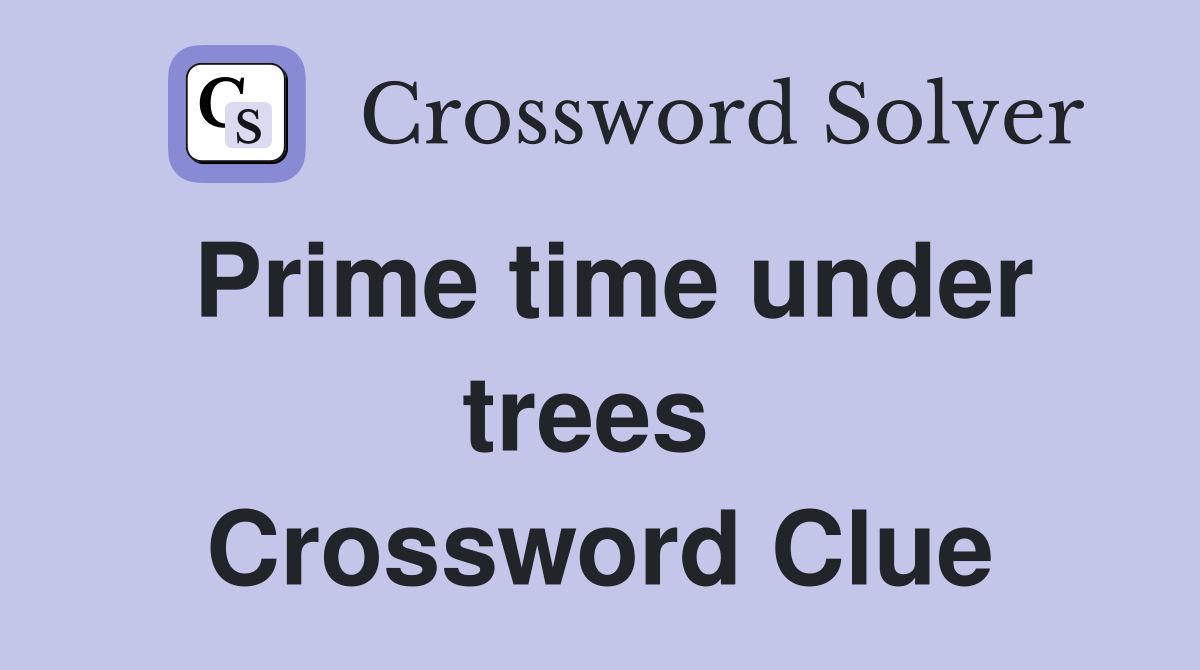 Prime time under trees  Crossword Clue