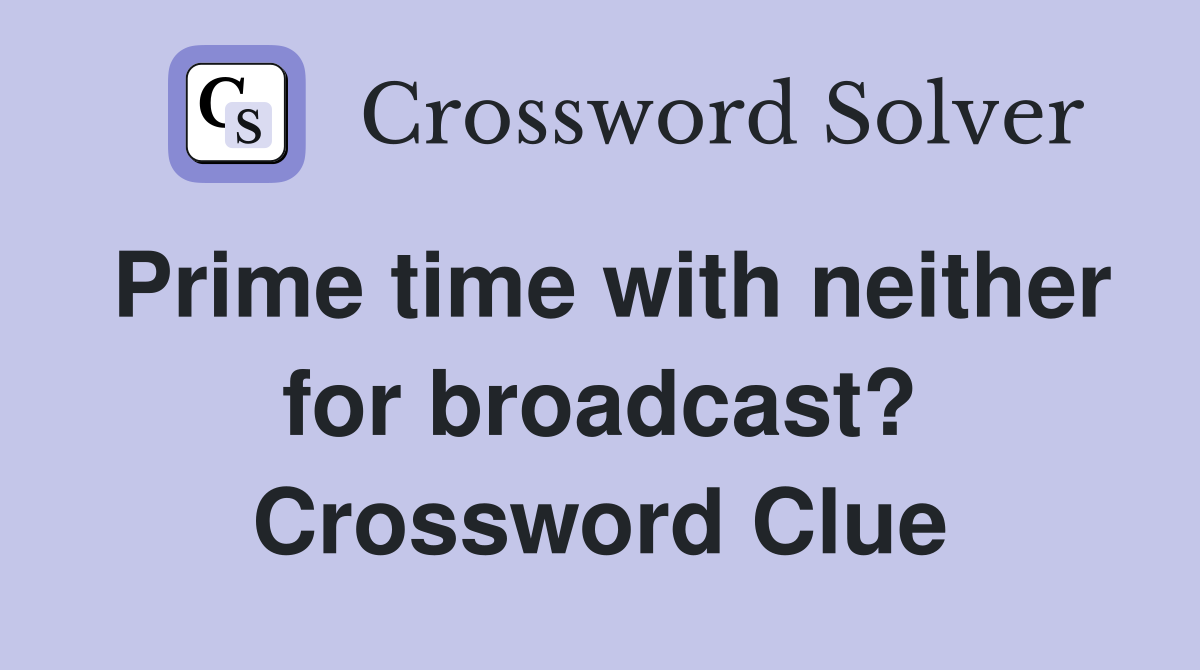 Prime time with neither for broadcast? Crossword Clue