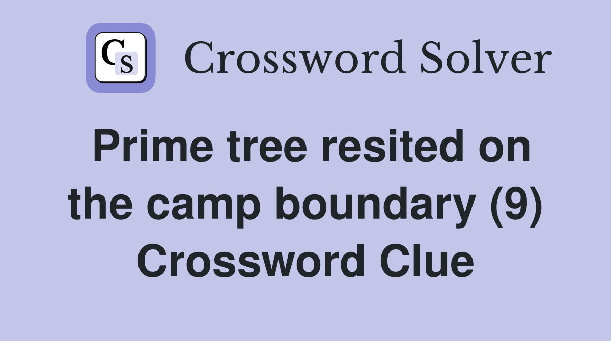 Prime tree resited on the camp boundary (9) Crossword Clue
