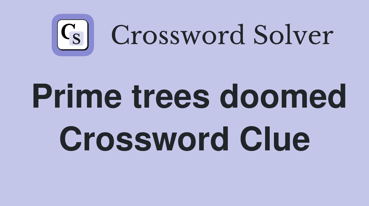Prime trees doomed Crossword Clue