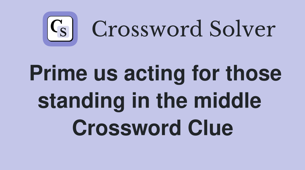Prime us acting for those standing in the middle  Crossword Clue