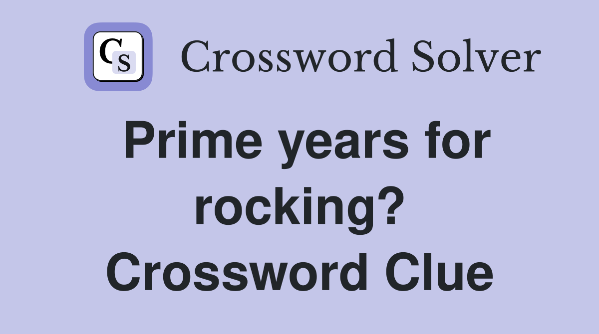 Prime years for rocking? Crossword Clue