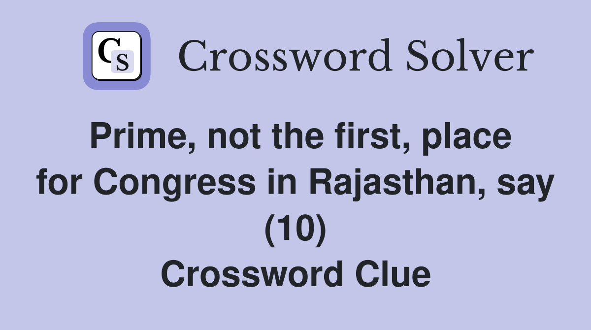 Prime, not the first, place for Congress in Rajasthan, say (10) Crossword Clue