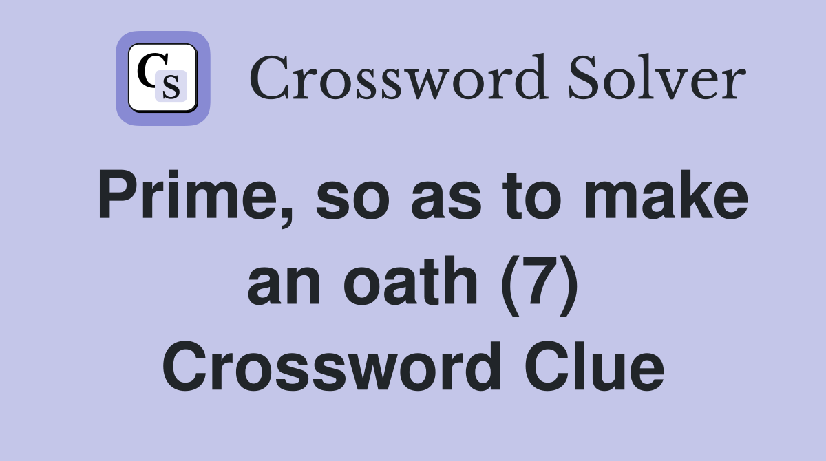 Prime, so as to make an oath (7) Crossword Clue