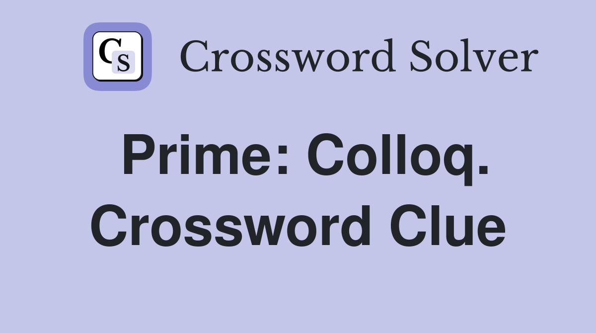 Prime: Colloq. Crossword Clue