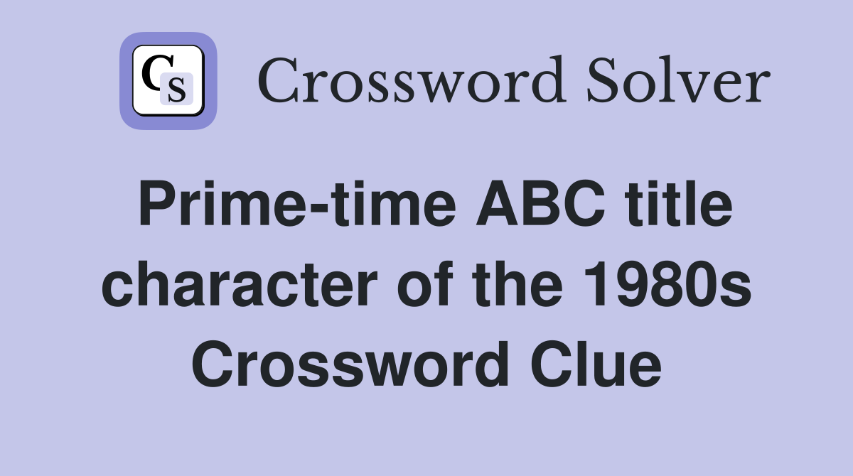 Prime-time ABC title character of the 1980s Crossword Clue