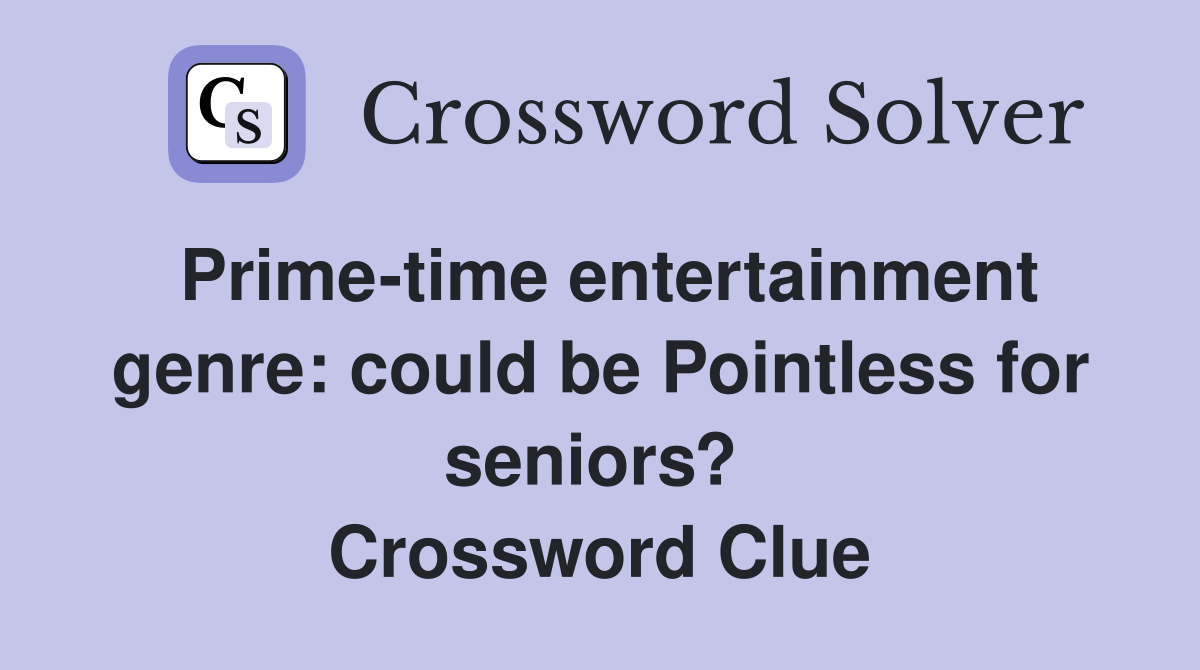 Prime-time entertainment genre: could be Pointless for seniors?  Crossword Clue