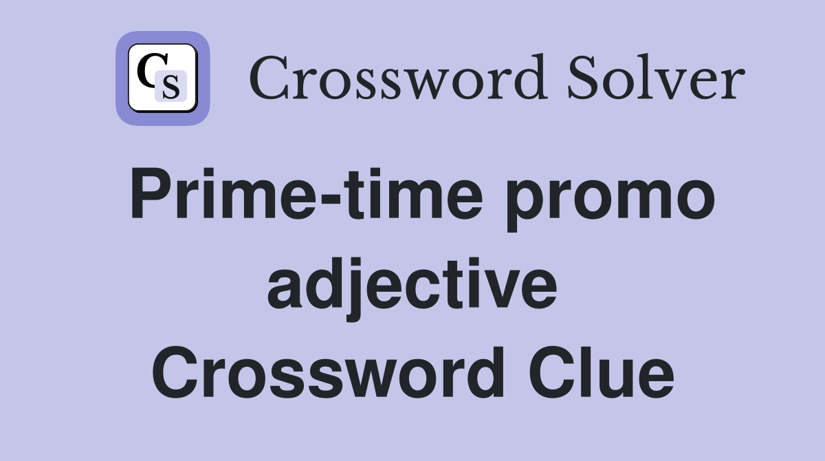Prime-time promo adjective Crossword Clue