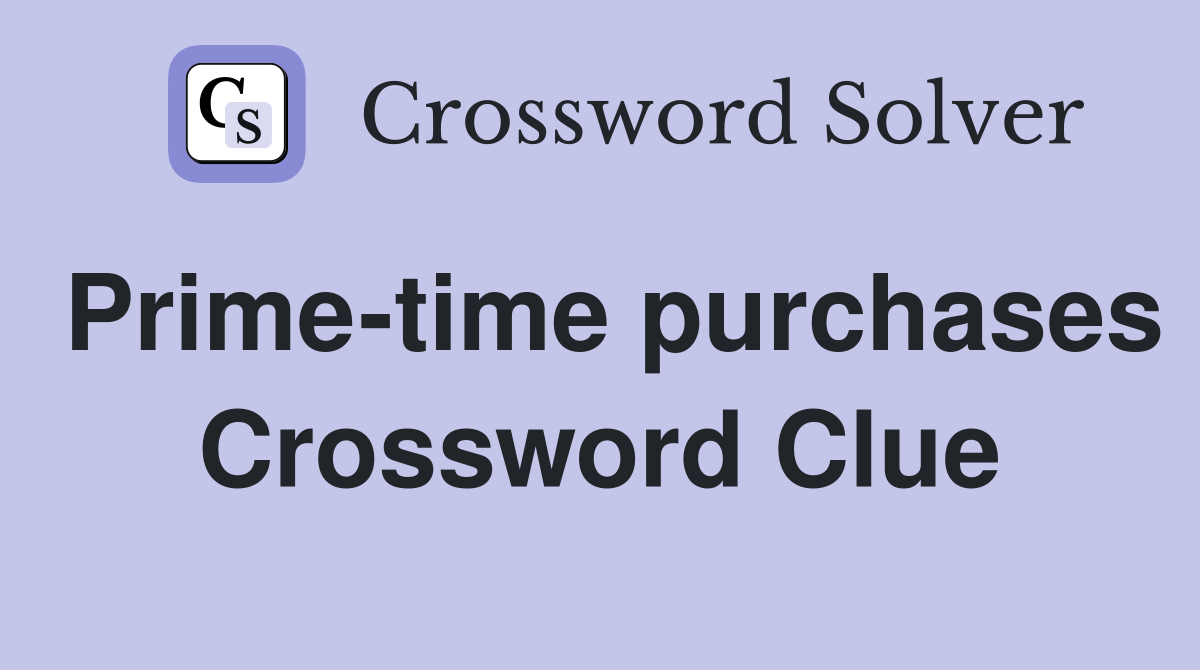 Prime-time purchases Crossword Clue