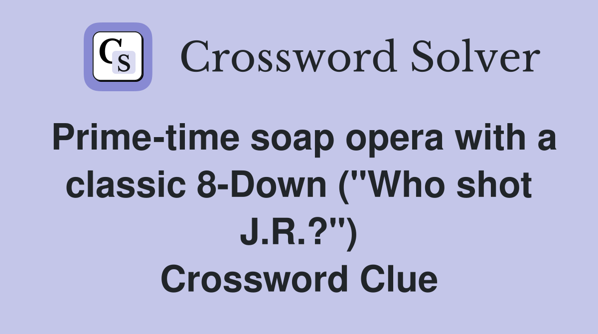 Prime-time soap opera with a classic 8-Down ("Who shot J.R.?") Crossword Clue