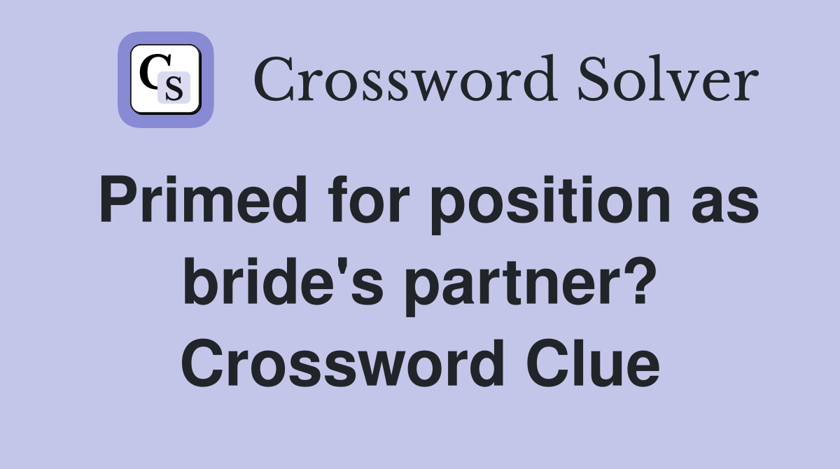 Primed for position as bride's partner? Crossword Clue