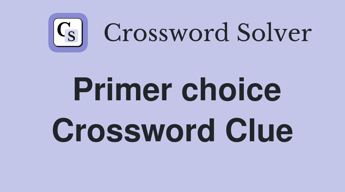 Primer choice Crossword Clue Answers Crossword Solver