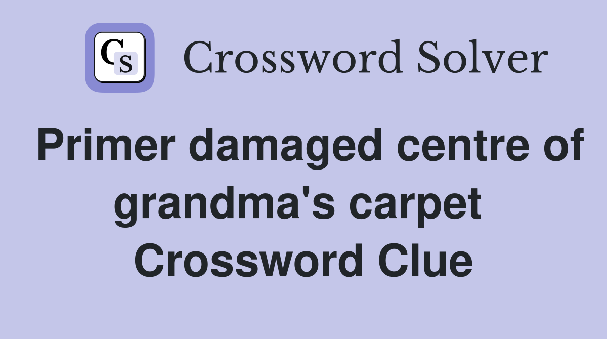 Primer damaged centre of grandma's carpet  Crossword Clue