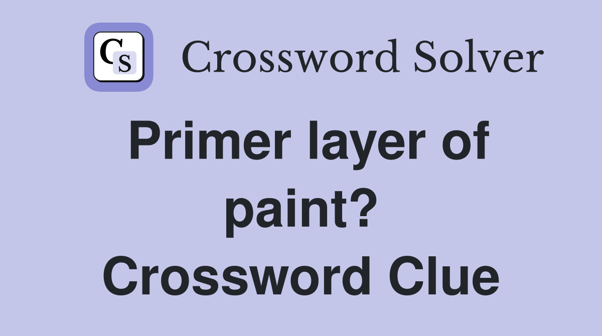Primer layer of paint? Crossword Clue