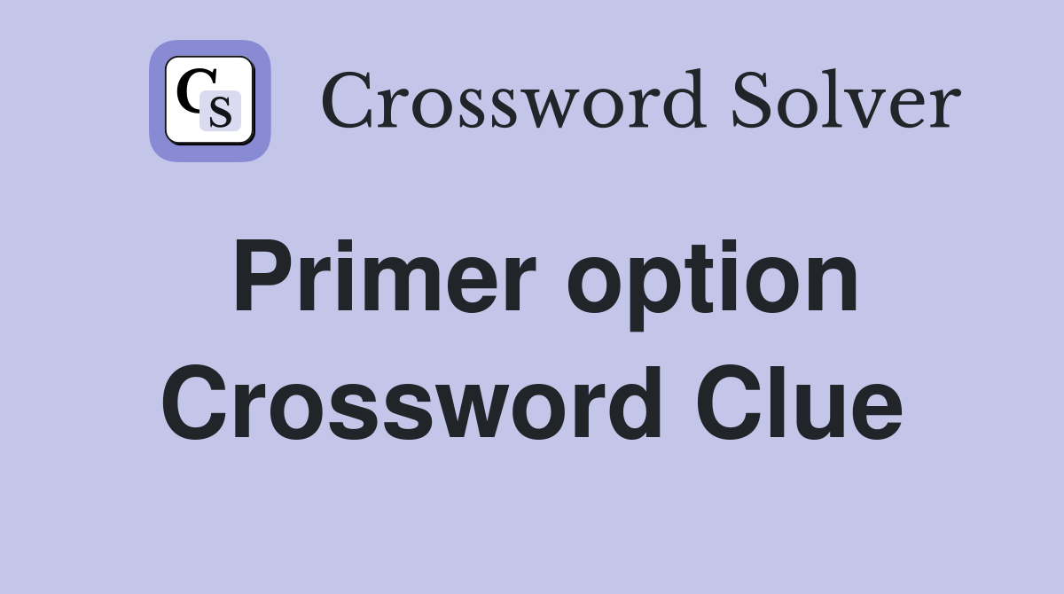 Primer option Crossword Clue