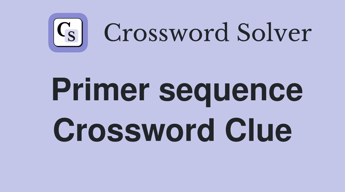 Primer sequence Crossword Clue