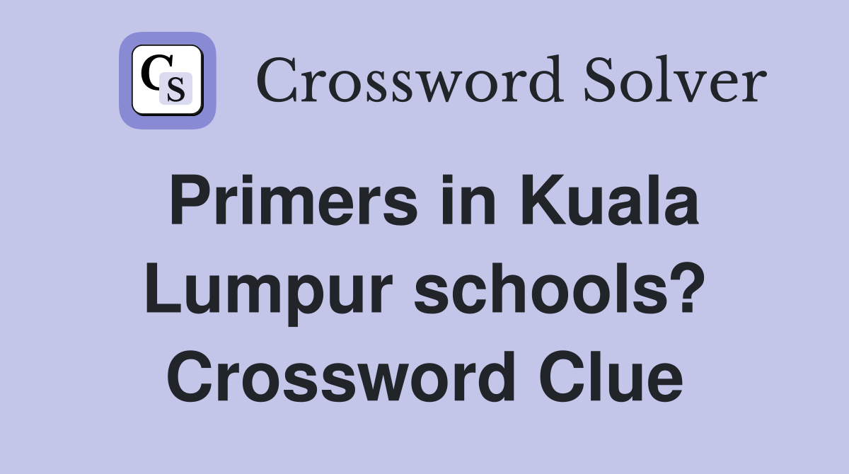 Primers in Kuala Lumpur schools? Crossword Clue