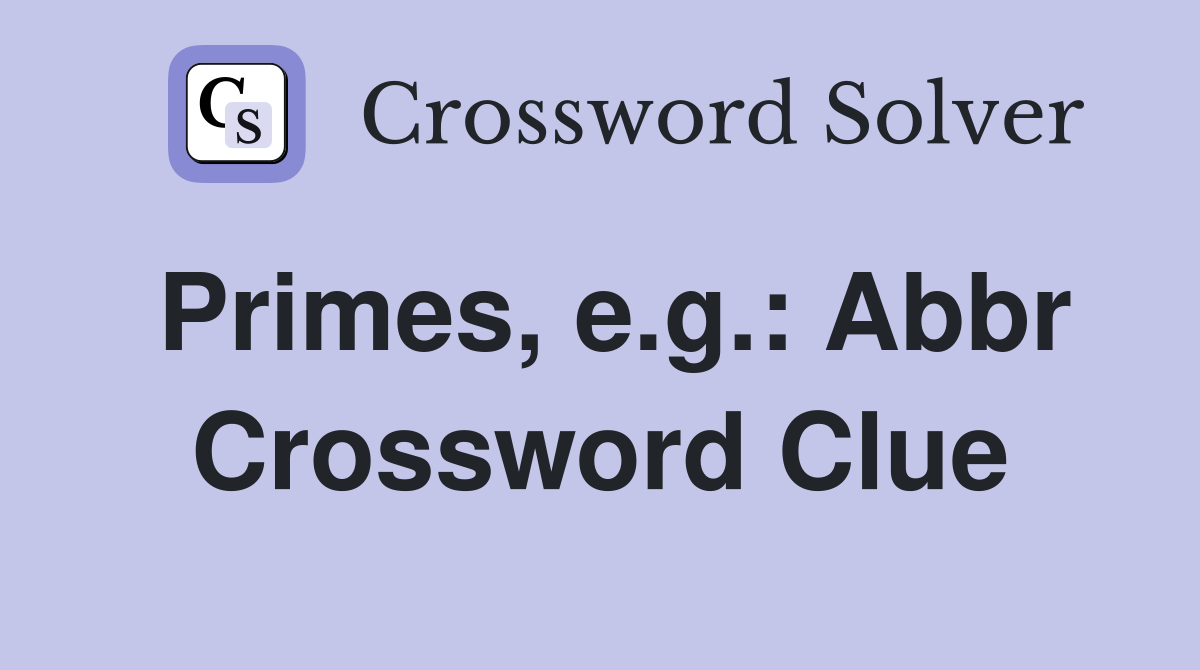 Primes, e.g.: Abbr Crossword Clue