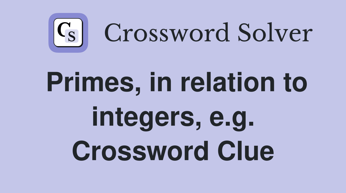 Primes, in relation to integers, e.g. Crossword Clue
