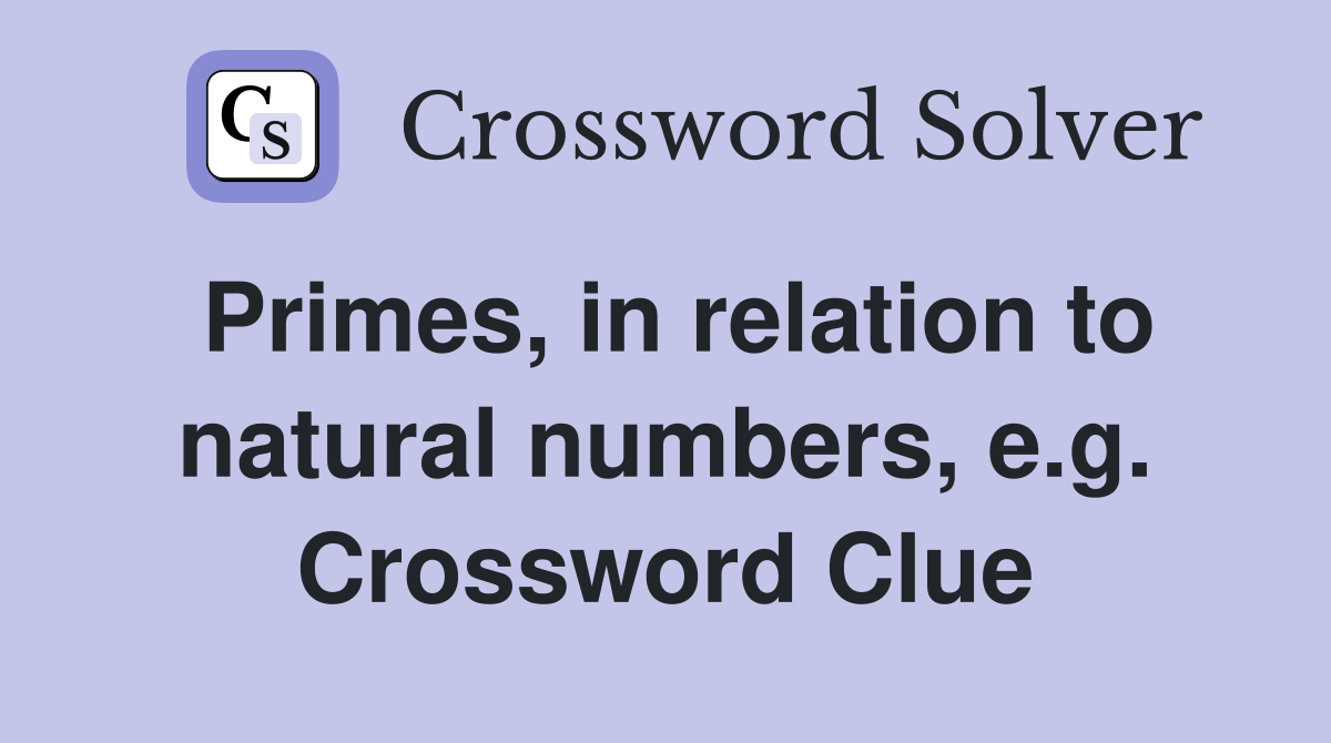 Primes, in relation to natural numbers, e.g. Crossword Clue