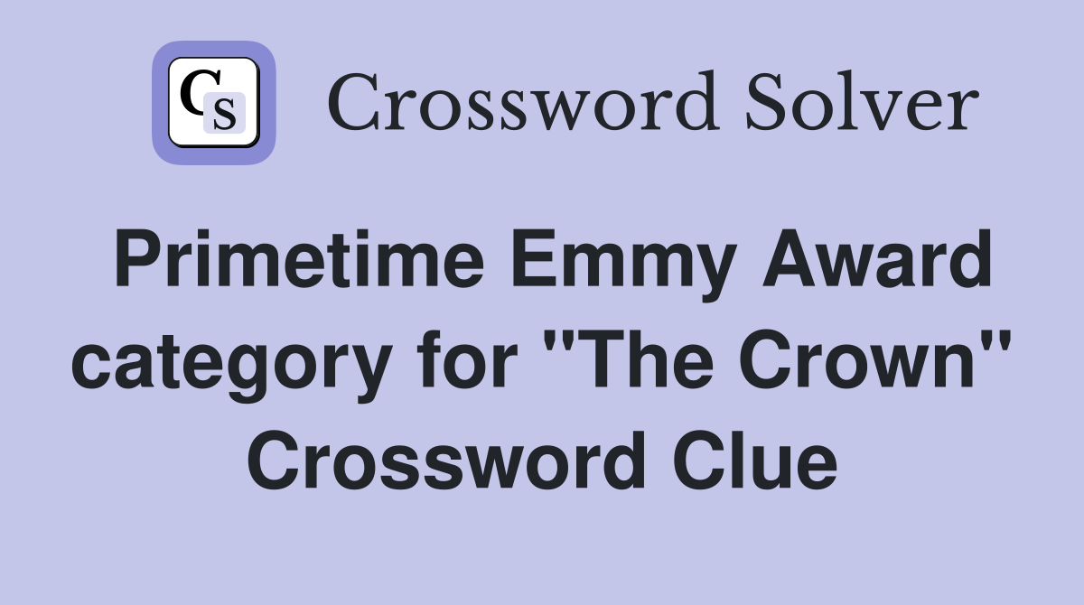 Primetime Emmy Award category for "The Crown" Crossword Clue
