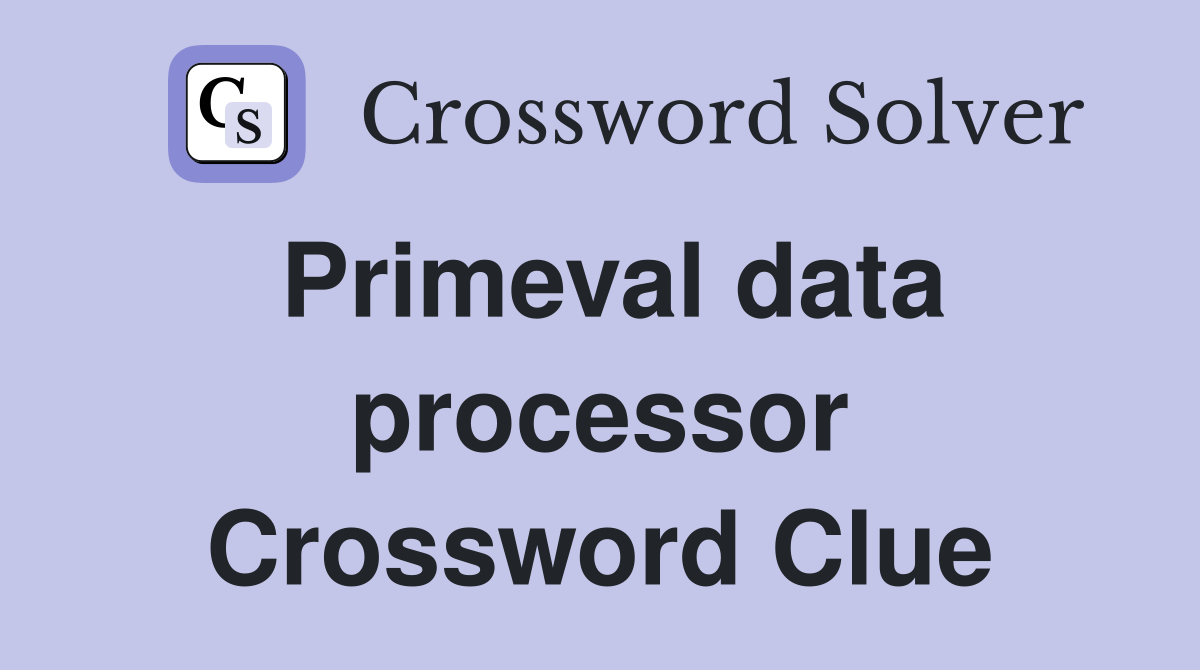 Primeval data processor Crossword Clue