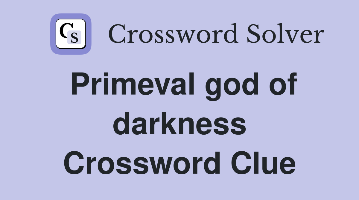 Primeval god of darkness Crossword Clue