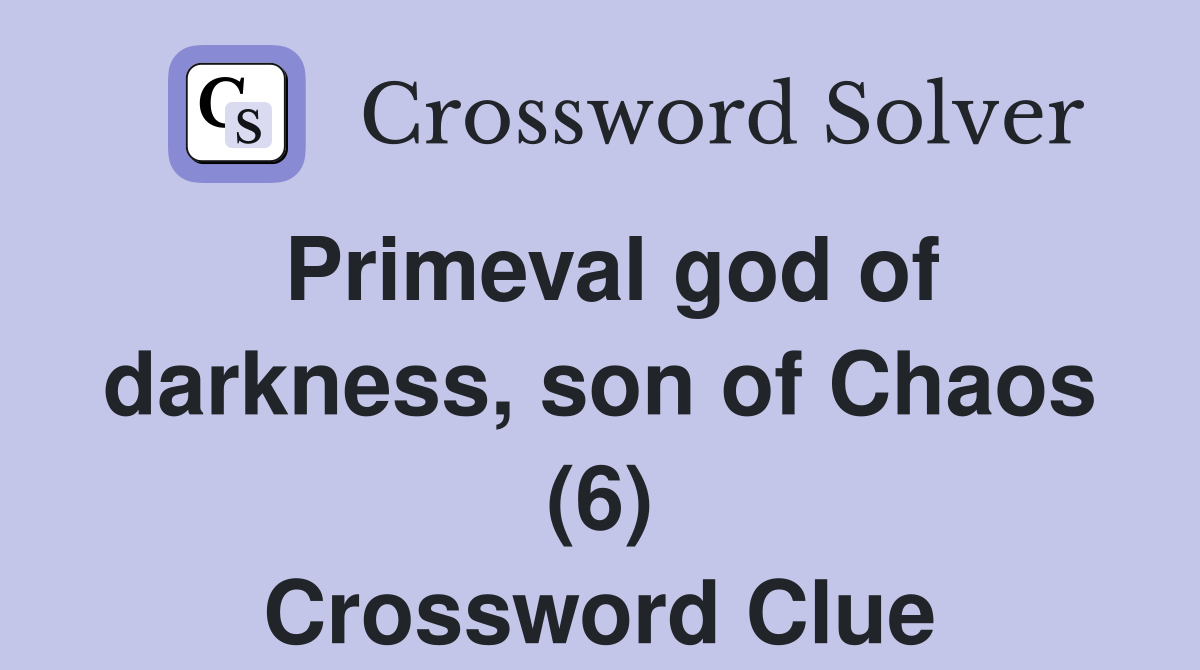 Primeval god of darkness, son of Chaos (6) Crossword Clue