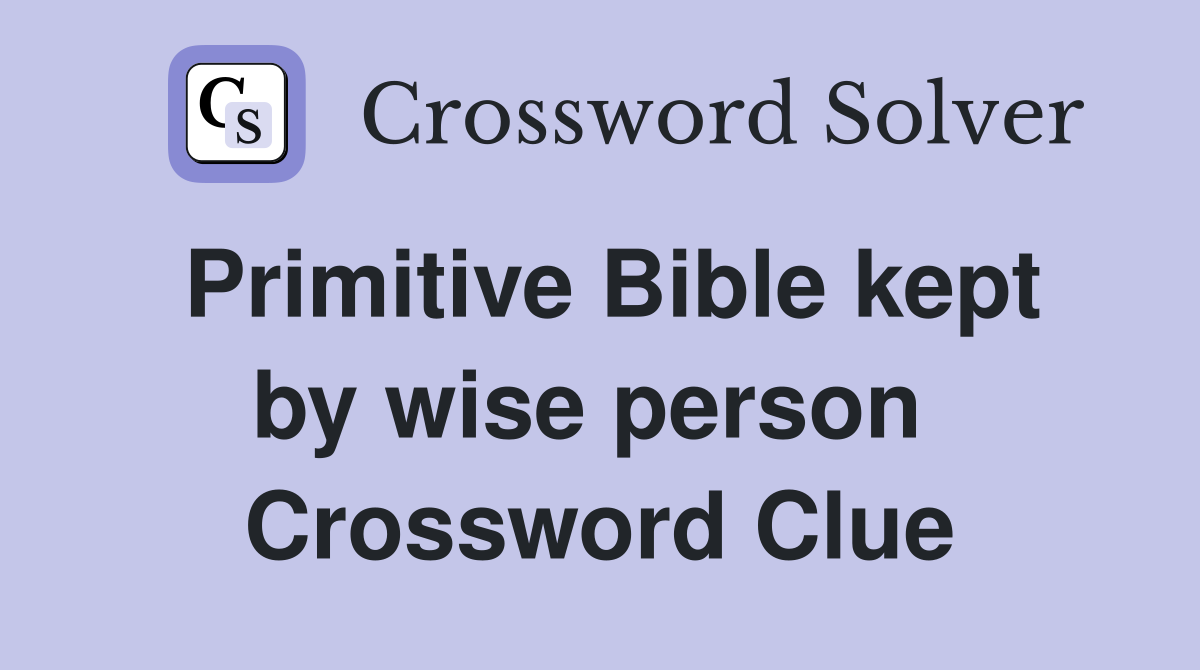 Primitive Bible kept by wise person  Crossword Clue