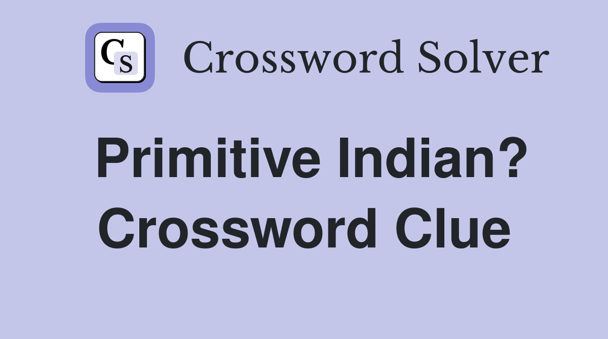 Primitive Indian? Crossword Clue