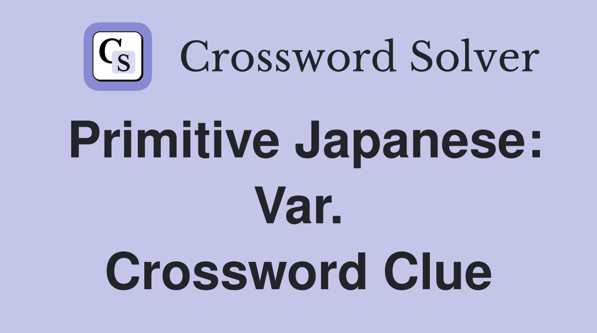 Primitive Japanese: Var. Crossword Clue