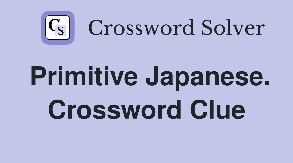 Primitive Japanese. Crossword Clue