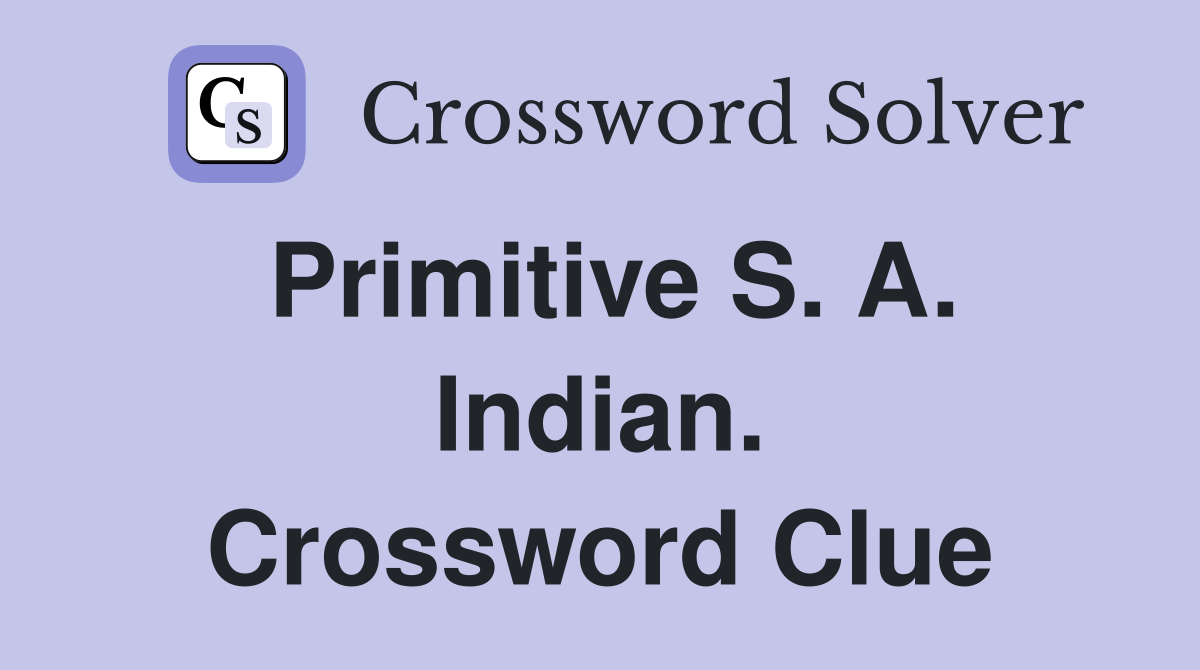 Primitive S. A. Indian. Crossword Clue