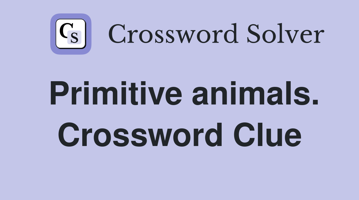 Primitive animals. Crossword Clue