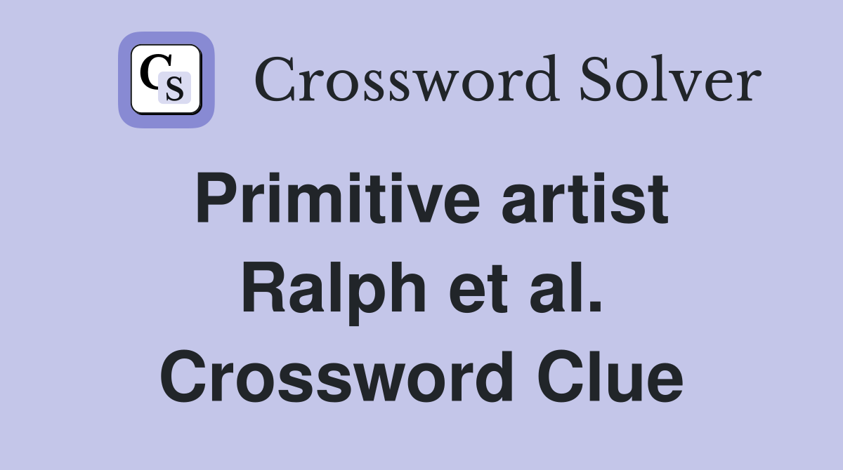 Primitive artist Ralph et al. Crossword Clue