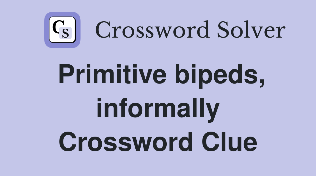Primitive bipeds, informally Crossword Clue