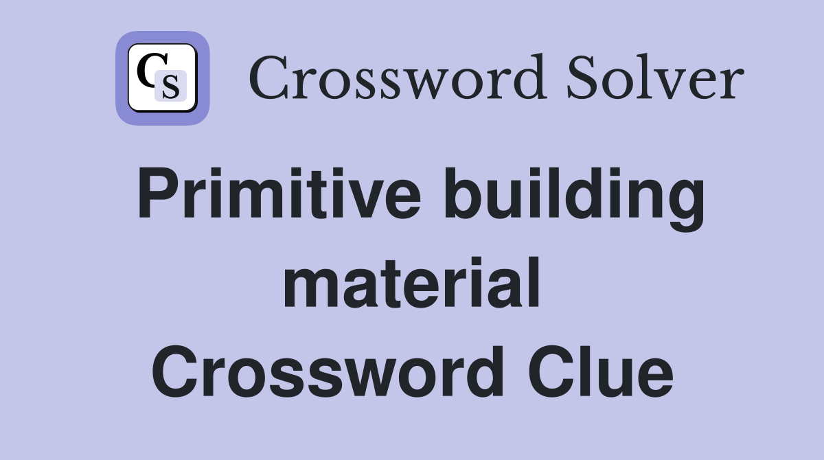 Primitive building material Crossword Clue