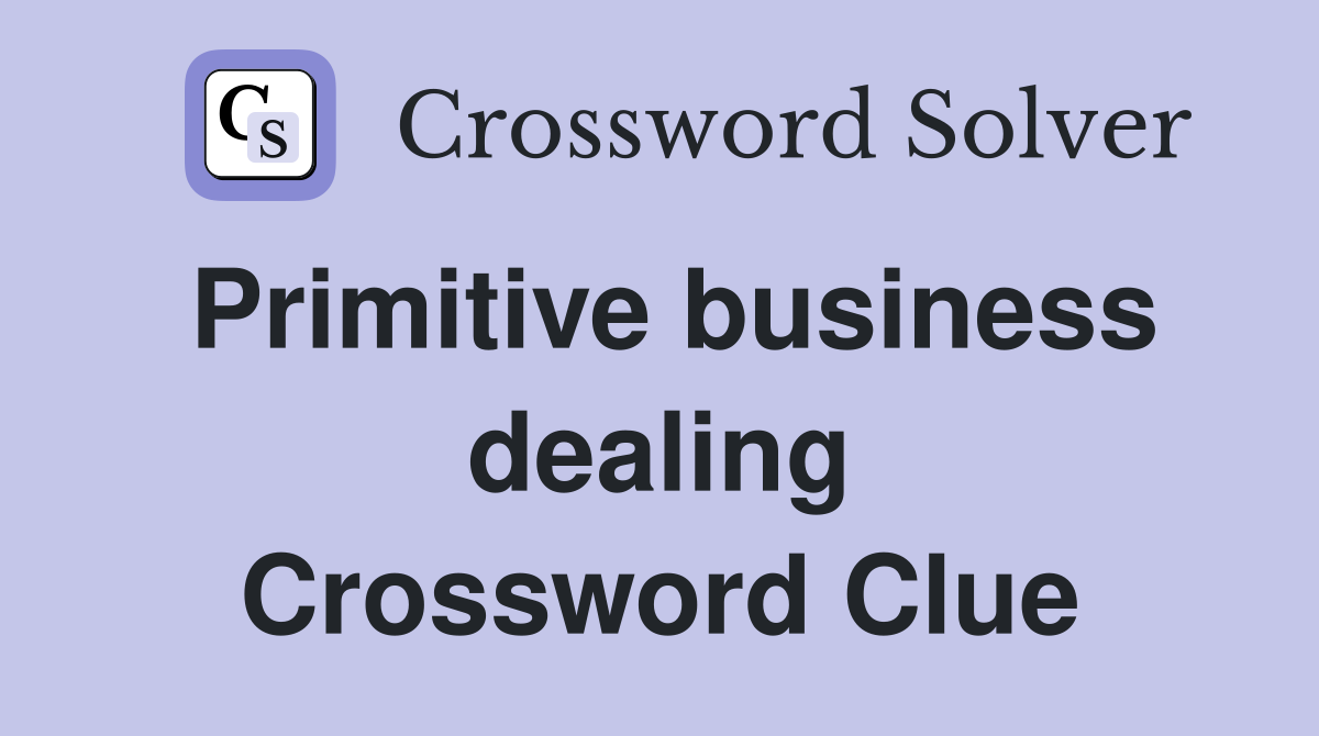 Primitive business dealing Crossword Clue