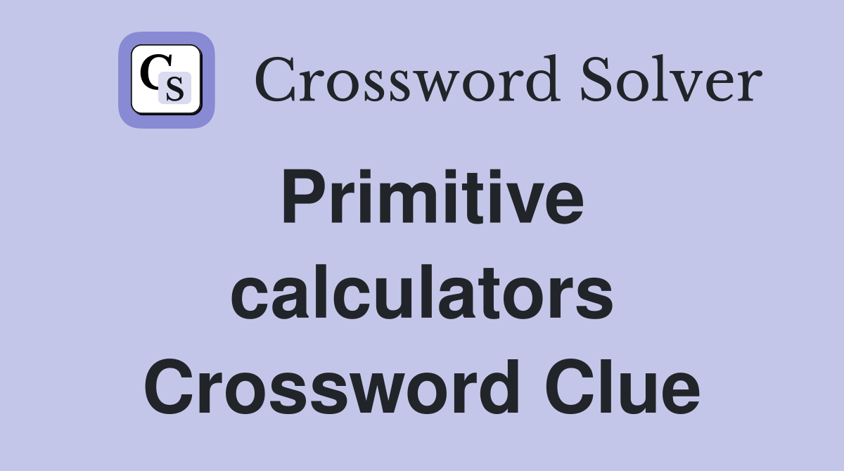 Primitive calculators Crossword Clue