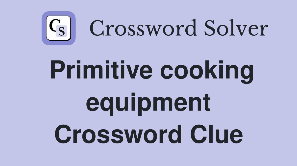 Primitive cooking equipment Crossword Clue