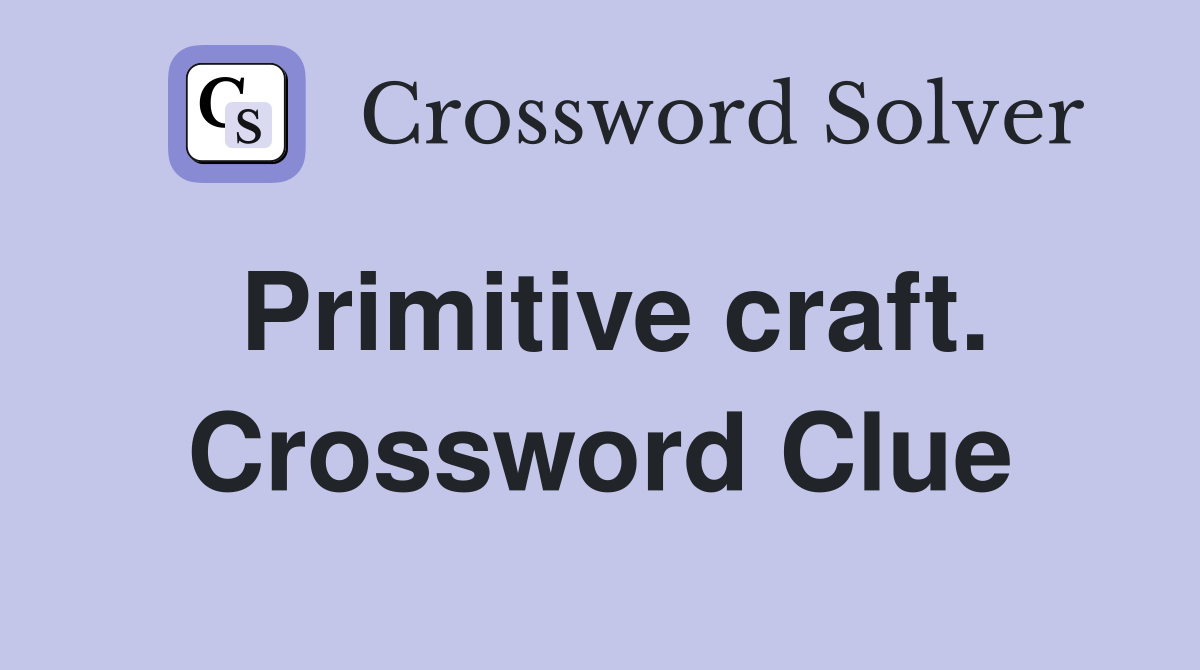 Primitive craft. Crossword Clue