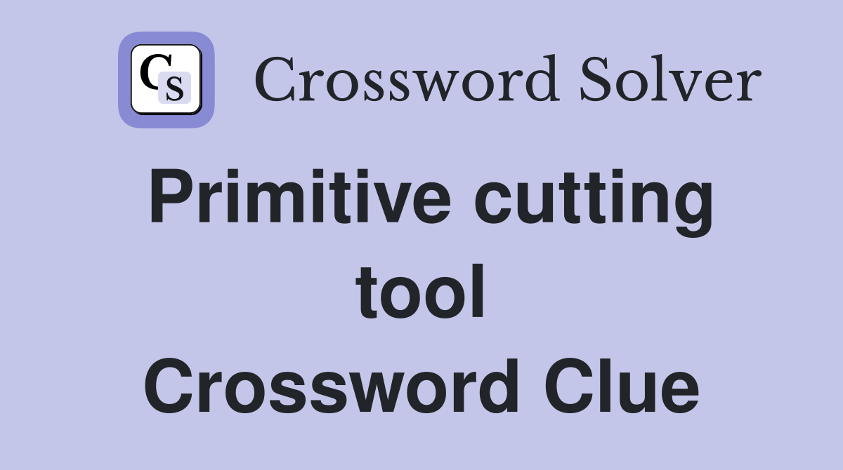 Primitive cutting tool Crossword Clue