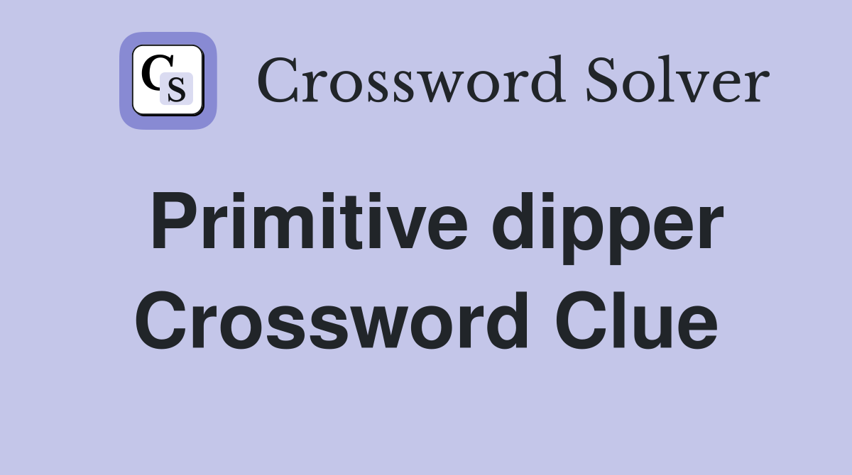 Primitive dipper Crossword Clue