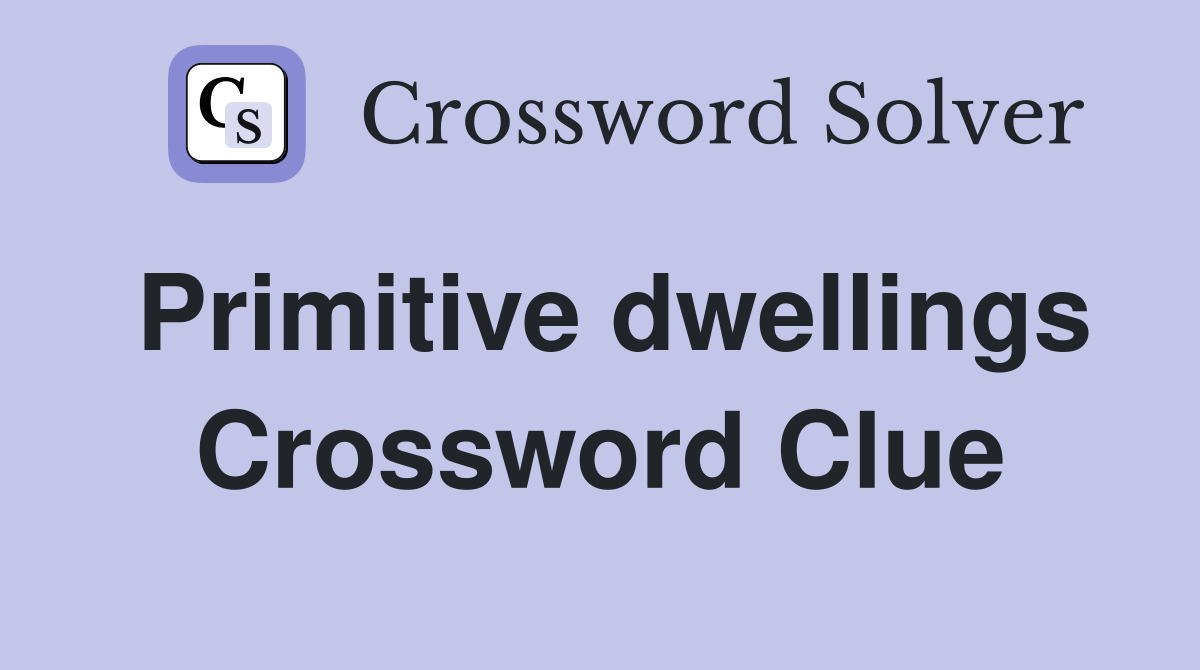 Primitive dwellings Crossword Clue