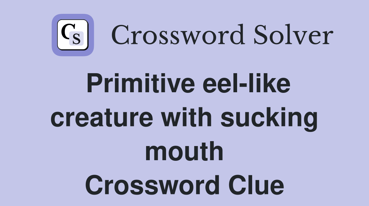 Primitive eel-like creature with sucking mouth Crossword Clue