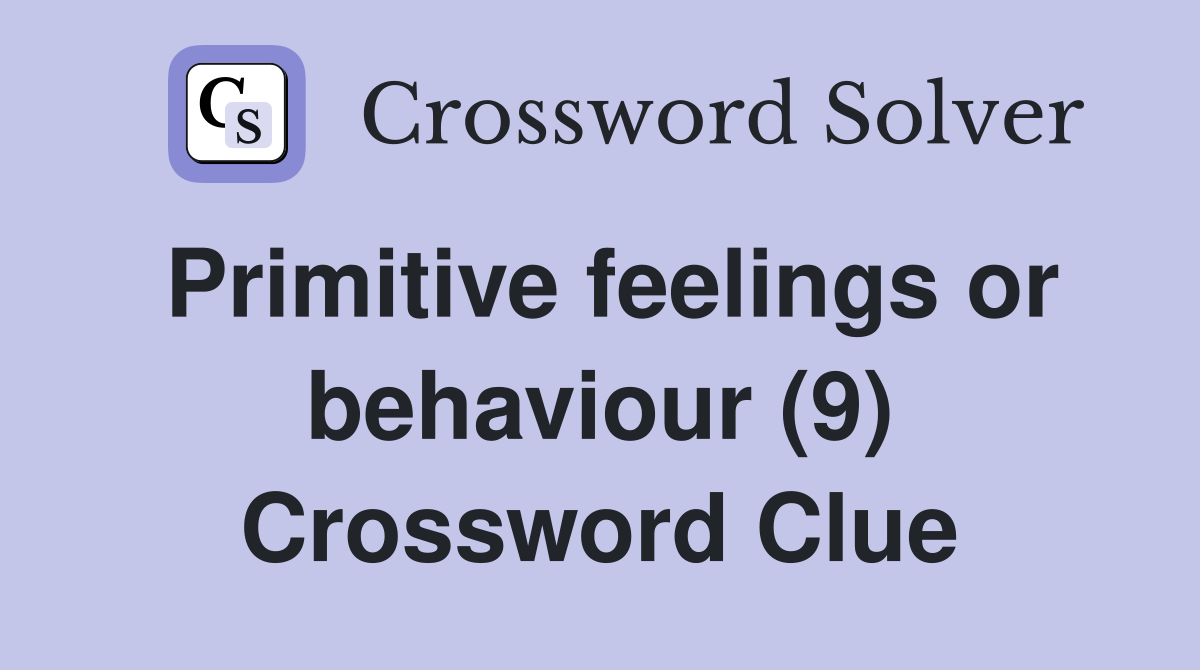 Primitive feelings or behaviour (9) Crossword Clue