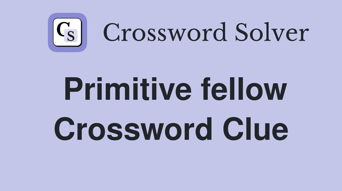 Primitive fellow Crossword Clue
