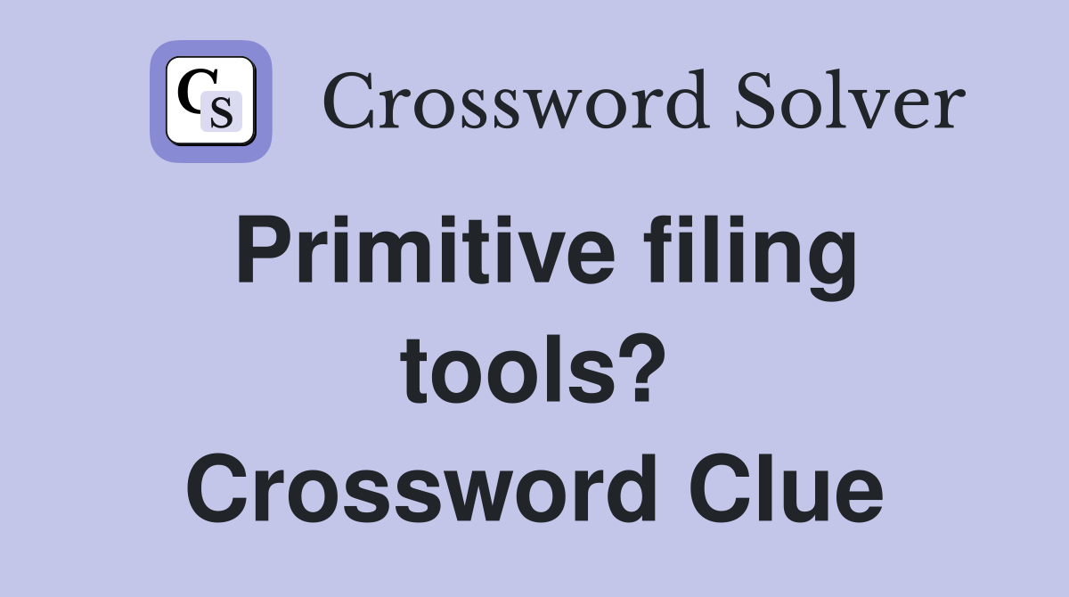 Primitive filing tools? Crossword Clue