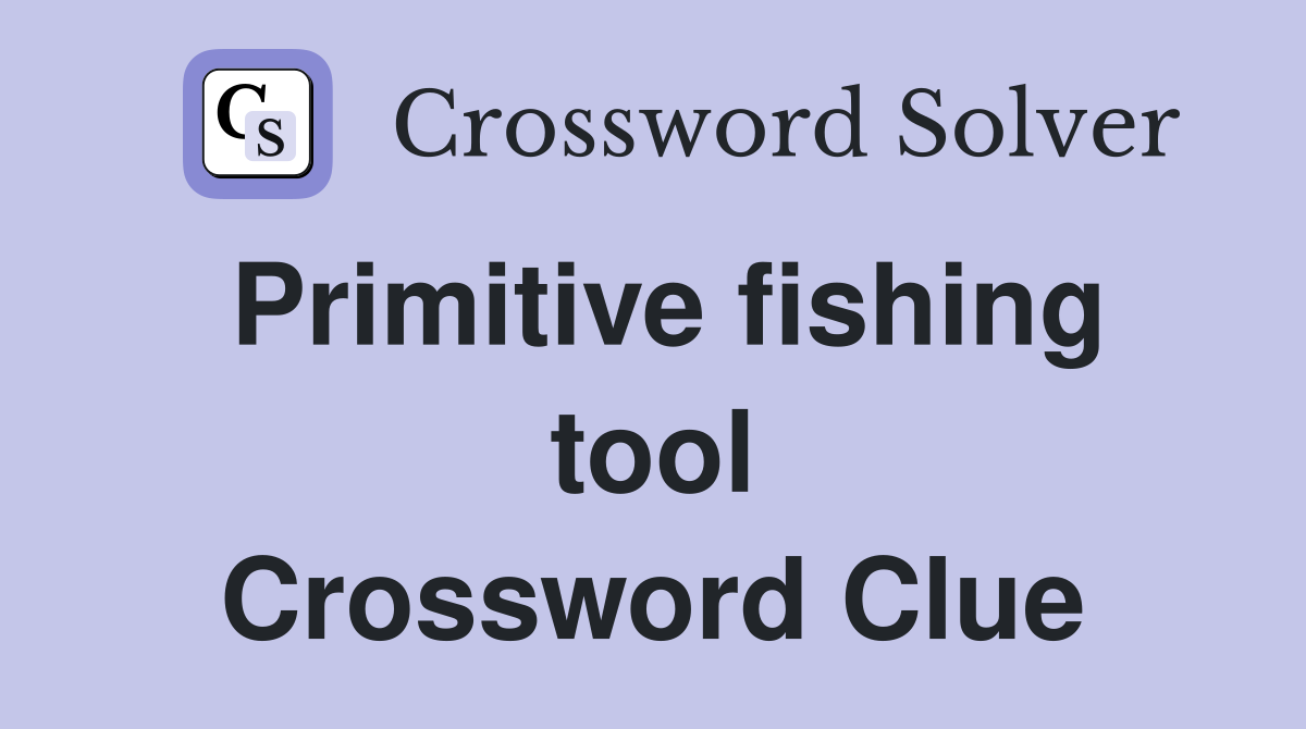 Primitive fishing tool Crossword Clue